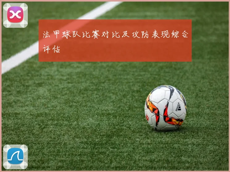 法甲球队比赛对比及攻防表现综合评估