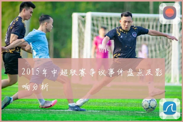 2015年中超联赛争议事件盘点及影响分析